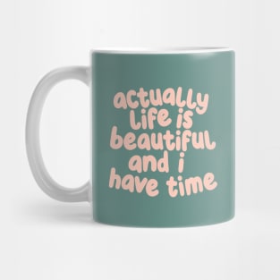 Actually Life is Beautiful and I Have Time by The Motivated Type in Light Rose and Viridian Green Mug